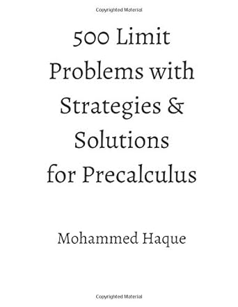 500 limit problems with strategies and solutions for precalculus 1st edition mohammed haque 979-8613740659