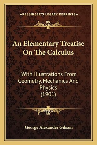 an elementary treatise on the calculus with illustrations from geometry mechanics and physics 1901 1st