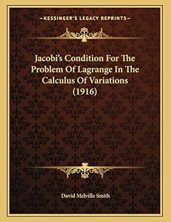 jacobi s condition for the problem of lagrange in the calculus of variations1916 1st edition david melville