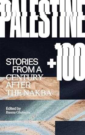 palestine +100 stories from a century after the nakba  basma ghalayini, mazen maarouf, selma dabbagh