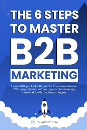 the 6 steps to master b2b marketing a mini mba packed with practical fundamentals for b2b companies to