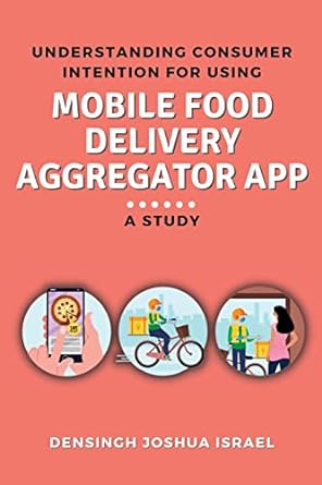 understanding consumer intention for using mobile food delivery aggregator app a study 1st edition densingh