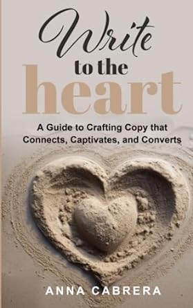 write to the heart a guide to crafting copy that connects captivates and converts 1st edition anna cabrera
