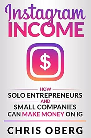instagram income how solo entrepreneurs and small companies can make money on ig 1st edition chris oberg