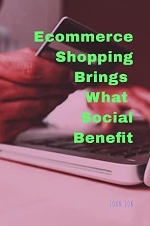 ecommerce shopping brings what social benefits 1st edition john lok 979-8887725222