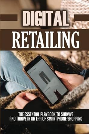 digital retailing the essential playbook to survive and thrive in an era of smartphone shopping 1st edition
