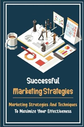 successful marketing strategies marketing strategies and techniques to maximize your effectiveness 1st