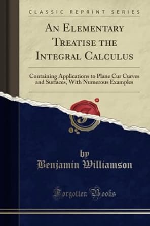 an elementary treatise the integral calculus containing applications to plane cur curves and surfaces with