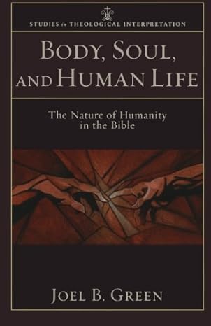 body soul and human life the nature of humanity in the bible 1st edition joel b. green, craig g. bartholomew,