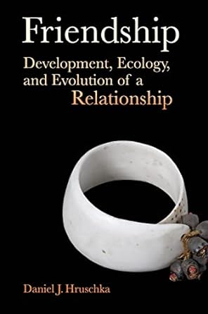 friendship development ecology and evolution of a relationship 1st edition daniel j. hruschka 0520265475,