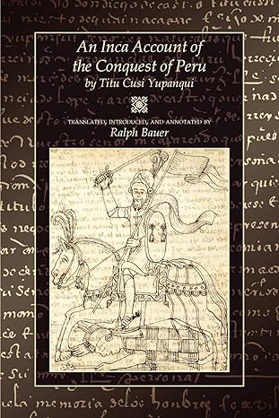 an inca account of the conquest of peru 1st edition titu cusi yupanqui ,ralph bauer 087081821x, 978-0870818219
