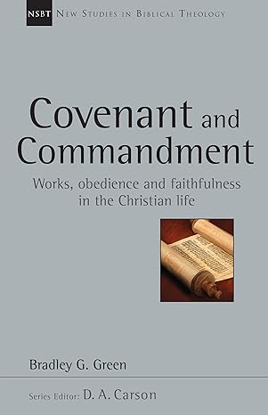 covenant and commandment works obedience and faithfulness in the christian life 1st edition bradley g. green,