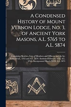 a condensed history of mount vernon lodge no 3 of ancient york masons a l 5765 to a l 5874 1st edition