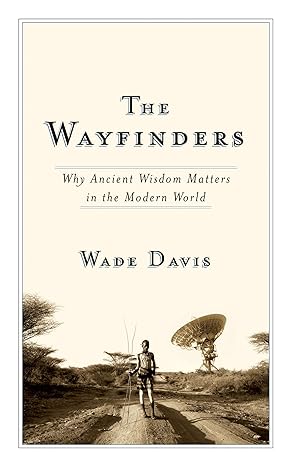 The Wayfinders Why Ancient Wisdom Matters In The Modern World