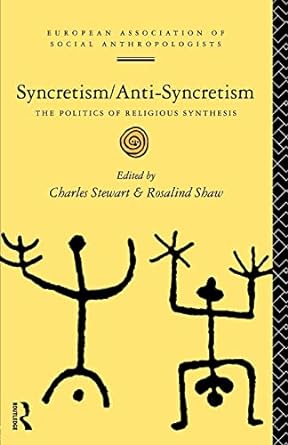 syncretism/anti syncretism the politics of religious synthesis routledge 1st edition charles stewart