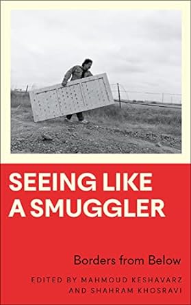 seeing like a smuggler borders from below 1st edition mahmoud keshavarz ,shahram khosravi 0745341616,