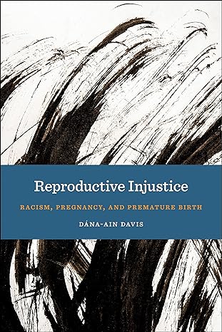 reproductive injustice racism pregnancy and premature birth 1st edition dana-ain davis 1479853577,