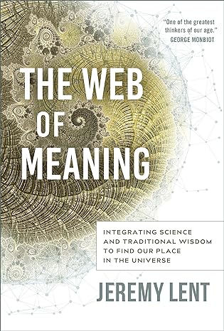 the web of meaning integrating science and traditional wisdom to find our place in the universe 1st edition