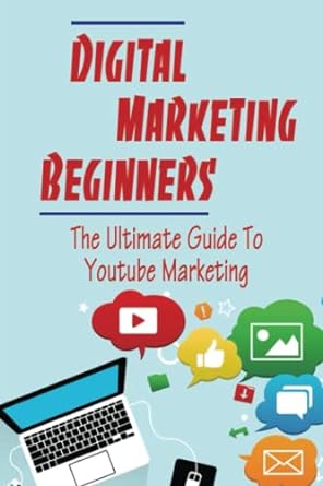 digital marketing beginners the ultimate guide to youtube marketing 1st edition alden attleson 979-8849186382