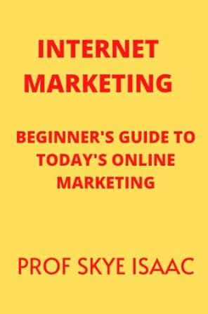 internet marketing beginners guide to todays online marketing 1st edition prof skye isaac 979-8849415161