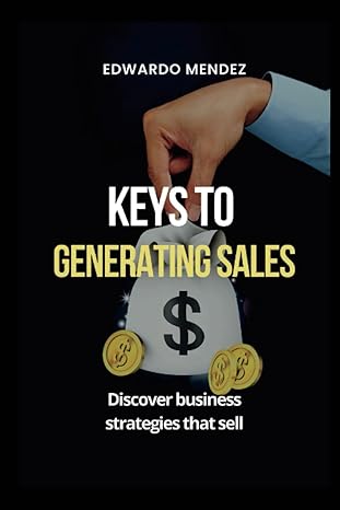 keys to generating sales discover business strategies that sell 1st edition edwardo mendez 979-8849983424