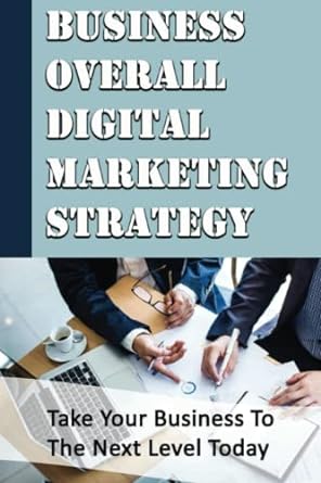 business overall digital marketing strategy take your business to the next level today 1st edition leonardo