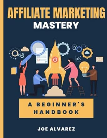 affiliate marketing mastery a beginners handbook 1st edition joe alvarez 979-8353776130