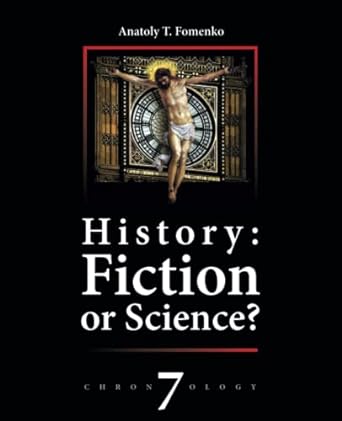 history fiction or science 7  dr. anatoly t. fomenko ,dr. gleb w. nosovskiy ,phd. iouri n. filippov ,polina