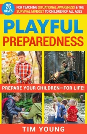 Playful Preparedness Prepare Your Children For Life 26 Games For Teaching Situational Awareness And The Survival Mindset To Children Of All Ages