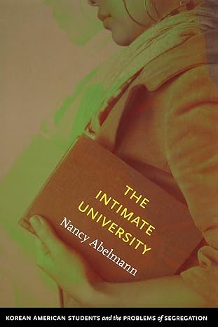 the intimate university korean american students and the problems of segregation 1st edition nancy abelmann