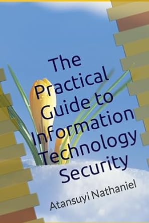 the practical guide to information technology security 1st edition dr. nathaniel atansuyi 979-8398107753