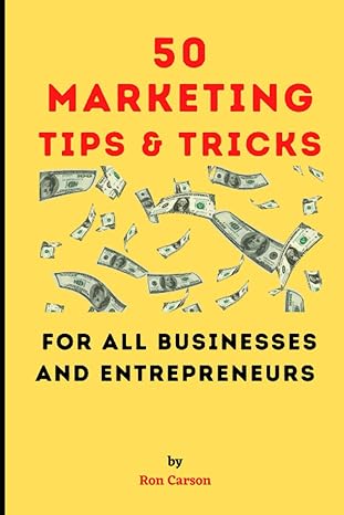 50 marketing tips and tricks for all businesses and entrepreneurs 1st edition ron carson 979-8372634558