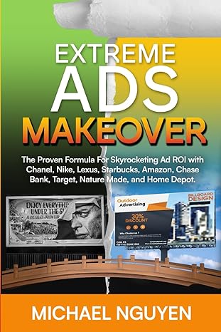 extreme ads makeover the proven formula for skyrocketing ad roi with chanel nike lexus starbucks amazon chase