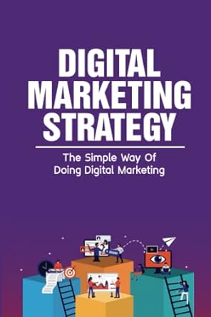 digital marketing strategy the simple way of doing digital marketing 1st edition lindsay dubard 979-8354912315