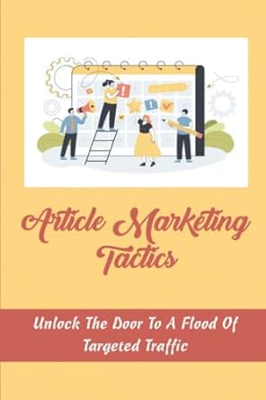 article marketing tactics unlock the door to a flood of targeted traffic 1st edition otha carlen