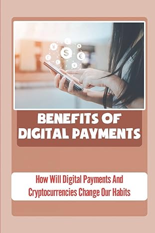 benefits of digital payments how will digital payments and cryptocurrencies change our habits 1st edition