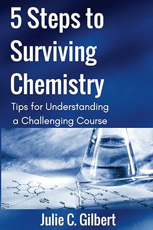 5 steps to surviving chemistry tips for understanding a challenging course 1st edition julie c gilbert