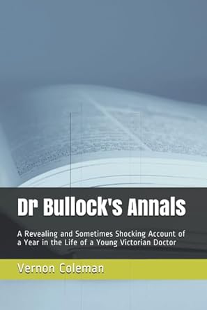 dr bullocks annals a revealing and sometimes shocking account of a year in the life of a young victorian