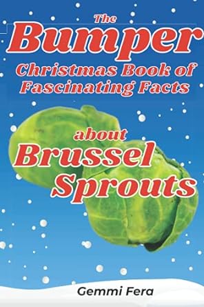 the bumper christmas book of fascinating facts about brussel sprouts  bookaful press 979-8515649258