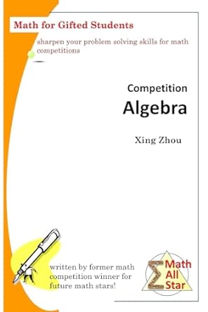 competition algebra math for gifted students 1st edition xing zhou 1542567122, 978-1542567121