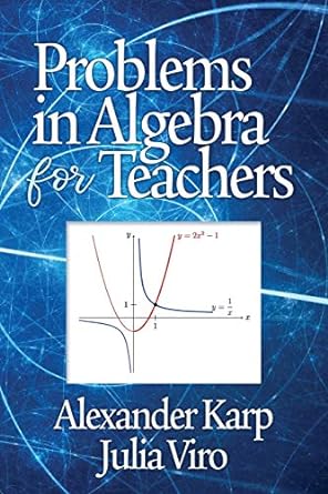 problems in algebra for teachers 1st edition alexander karp ,julia viro 1641133953, 978-1641133951