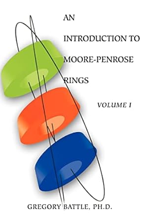 an introduction to moore penrose rings volume i 1st edition gregory battle 0595378064, 978-0595378067