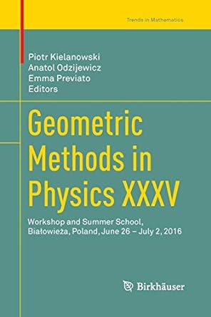 geometric methods in physics xxxv workshop and summer school 1st edition piotr kielanowski ,anatol odzijewicz