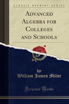 advanced algebra for colleges and schools 1st edition william james milne 1333240708, 978-1333240707