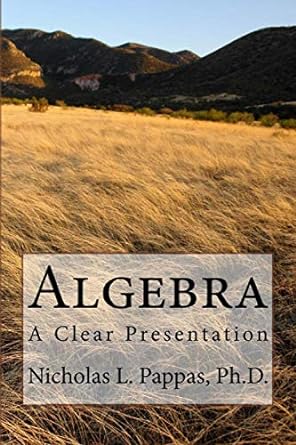 algebra a clear presentation 1st edition nicholas l pappas ph d 1505345707, 978-1505345704
