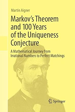 markovs theorem and 100 years of the uniqueness conjecture a mathematical journey from irrational numbers to