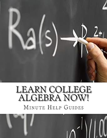 learn college algebra now 1st edition minute help guides 1500982784, 978-1500982782
