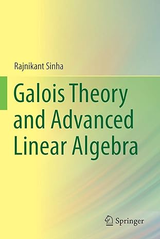 galois theory and advanced linear algebra 1st edition rajnikant sinha 9811398518, 978-9811398513