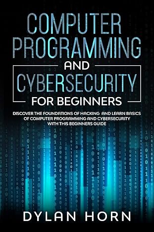 computer programming and cybersecurity for beginners discover the foundations of hacking and learn basics of