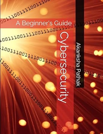 cyber security book a beginner s guide 1st edition akanksha pathak ,ankur pathak ,aakash jain 979-8378625796